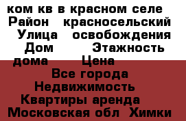 1 ком кв в красном селе › Район ­ красносельский › Улица ­ освобождения › Дом ­ 36 › Этажность дома ­ 5 › Цена ­ 17 000 - Все города Недвижимость » Квартиры аренда   . Московская обл.,Химки г.